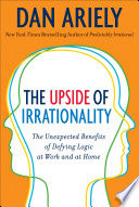 The Upside of Irrationality: The Unexpected Benefits of Defying Logic
