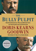 The Bully Pulpit: Theodore Roosevelt, William Howard Taft, and the Golden Age of Journalism
