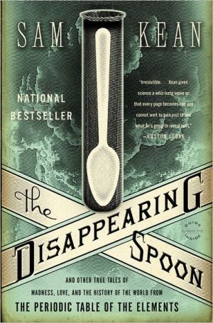 Cover of The Disappearing Spoon: And Other True Tales of Madness, Love, and the History of the World from the Periodic Table of the Elements