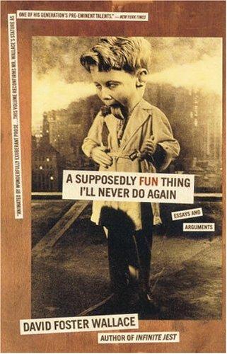A Supposedly Fun Thing I'll Never Do Again:  Essays and Arguments