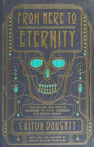 Cover of From Here to Eternity: Traveling the World to Find the Good Death