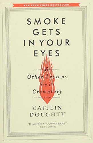 Cover of Smoke Gets in Your Eyes: And Other Lessons from the Crematory