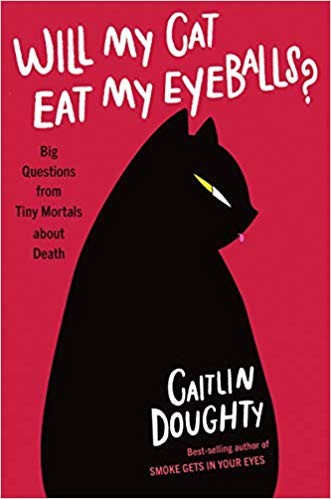 Cover of Will My Cat Eat My Eyeballs? Big Questions from Tiny Mortals About Death