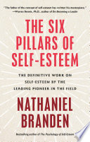 Six Pillars of Self-Esteem: The Definitive Work on Self-Esteem by the Leading Pioneer in the Field