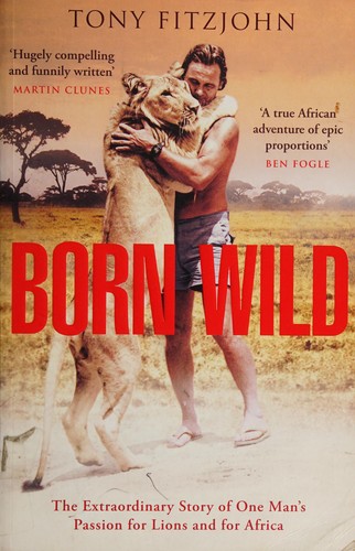 Cover of Born Wild: The Extraordinary Story of One Man's Passion for Lions and for Africa