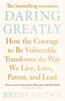 Daring Greatly How the Courage to Be Vulnerable Transforms the Way We Live, Love, Parent, and Lead