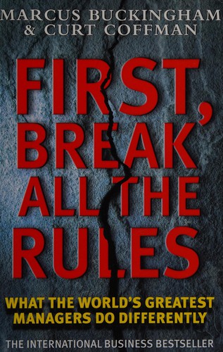 First, Break All the Rules: What the World's Greatest Managers Do Differently
