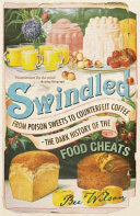 Swindled: From Poison Sweets to Counterfeit Coffee—The Dark History of the Food Cheats