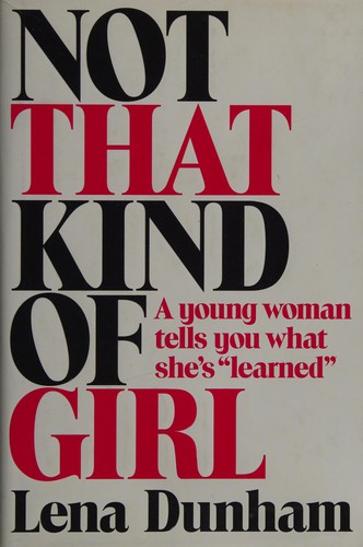Not That Kind of Girl: A Young Woman Tells You What She's "Learned"
