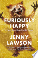 Furiously Happy: A Funny Book About Horrible Things
