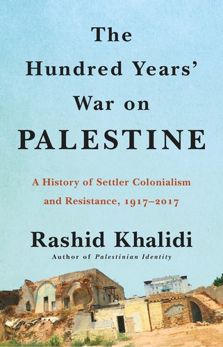 Cover of The Hundred Years’ War on Palestine: A History of Settler-Colonial Conquest and Resistance, 1917–2017