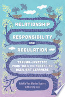 Relationship, Responsibility, and Regulation: Trauma-Invested Practices for Fostering Resilient Learners