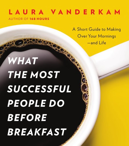 Cover of What the Most Successful People Do Before Breakfast: A Short Guide to Making Over Your Mornings--and Life