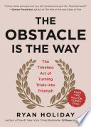 The Obstacle Is the Way: The Timeless Art of Turning Trials into Triumph