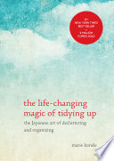 The Life-Changing Magic of Tidying Up: The Japanese Art of Decluttering and Organizing