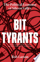 Cover of Bit Tyrants: The Political Economy of Silicon Valley