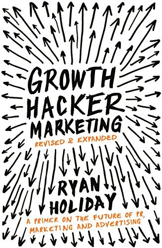 Growth Hacker Marketing: A Primer on the Future of PR, Marketing, and Advertising