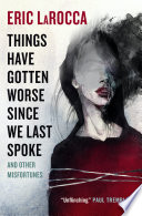 Things Have Gotten Worse Since We Last Spoke and Other Misfortunes