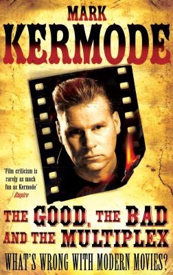 The Good, The Bad and The Multiplex: What's Wrong With Modern Movies?