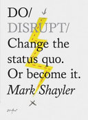 Do Disrupt: Change the Status Quo. or Become It cover