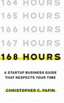Cover of 168 Hours: A Startup Business Guide That Respects Your Time: A Smarter Way to Start, Structure, and Scale a Small Business
