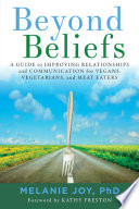 Beyond Beliefs: A Guide to Improving Relationships and Communication for Vegans, Vegetarians, and Meat Eaters