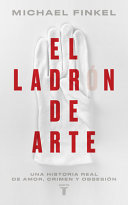 Ladrón De Arte / the Art Thief, a True Story of Love, Crime, and a Dangerous Obsession